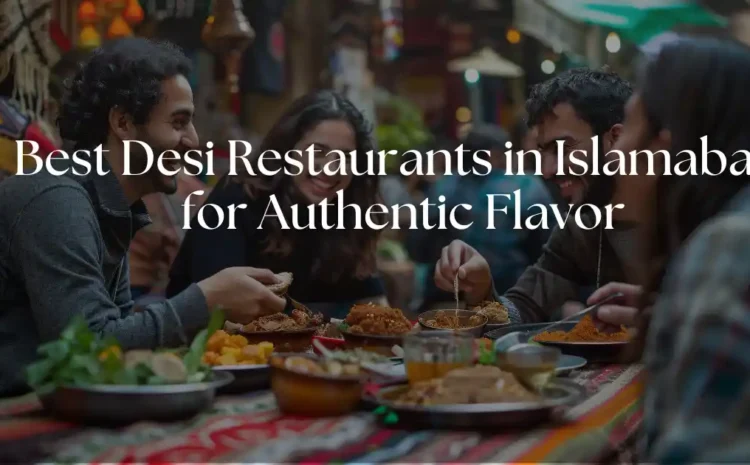  10 Best Desi Restaurants in Islamabad for Authentic Flavor