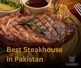  Best Steakhouse in Pakistan: What Sets El Momento Apart?